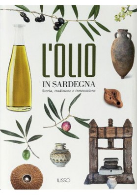 L'olio in Sardegna, storia tradizione e innovazione - Edizione Ilisso